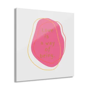 Love is a way of being Acrylic Print Wall Art with French Cleat Hanging